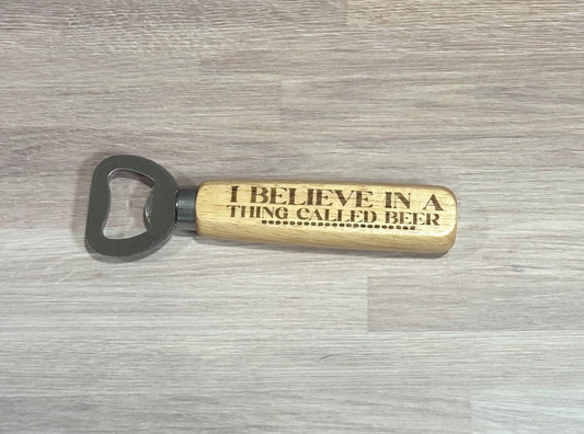 I Believe In A Thing Called Beer Wooden Handle Bottle Opener